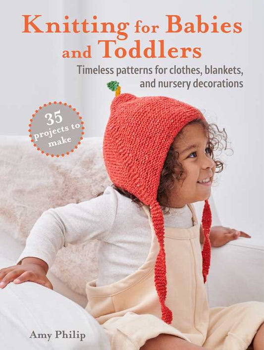 Knitting for Babies and Toddlers: 35 projects to make by Amy Philip
