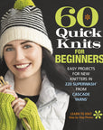 60 Quick Knits for Beginners: Easy Projects for New Knitters